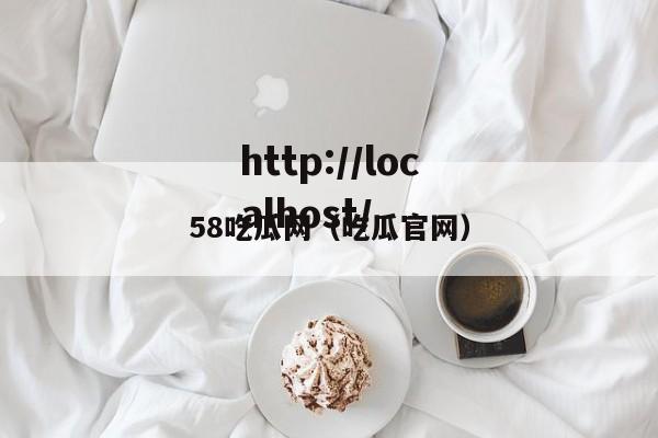 58吃瓜网(吃瓜官网)
